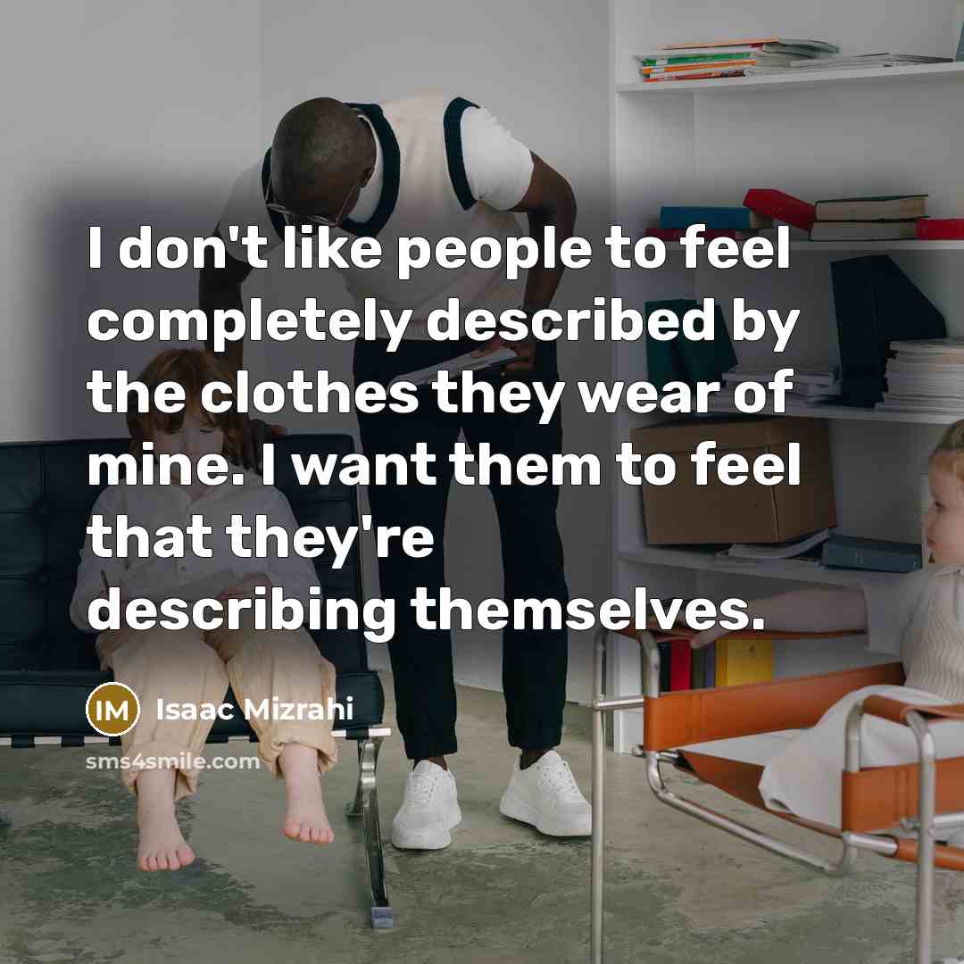 “I don't like people to feel completely described by the…” quote by Isaac Mizrahi