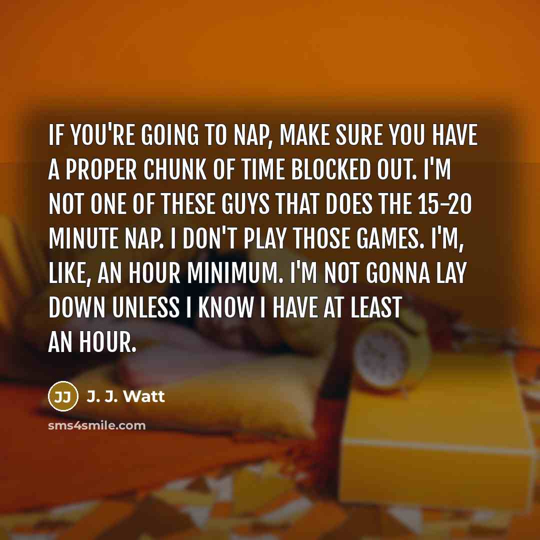 “If you're going to nap, make sure you have a…” quote by J. J. Watt