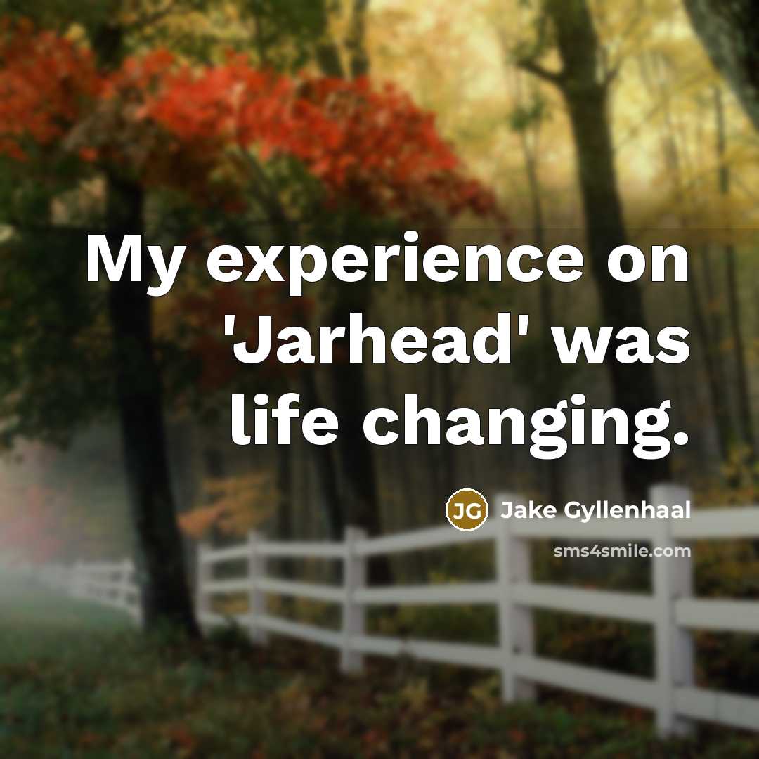 “My experience on 'Jarhead' was life changing.…” quote by Jake Gyllenhaal