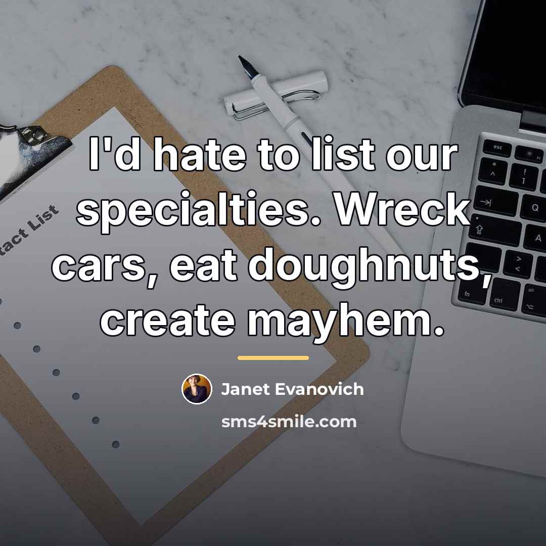 “I'd hate to list our specialties. Wreck cars, eat doughnuts,…” quote by Janet Evanovich