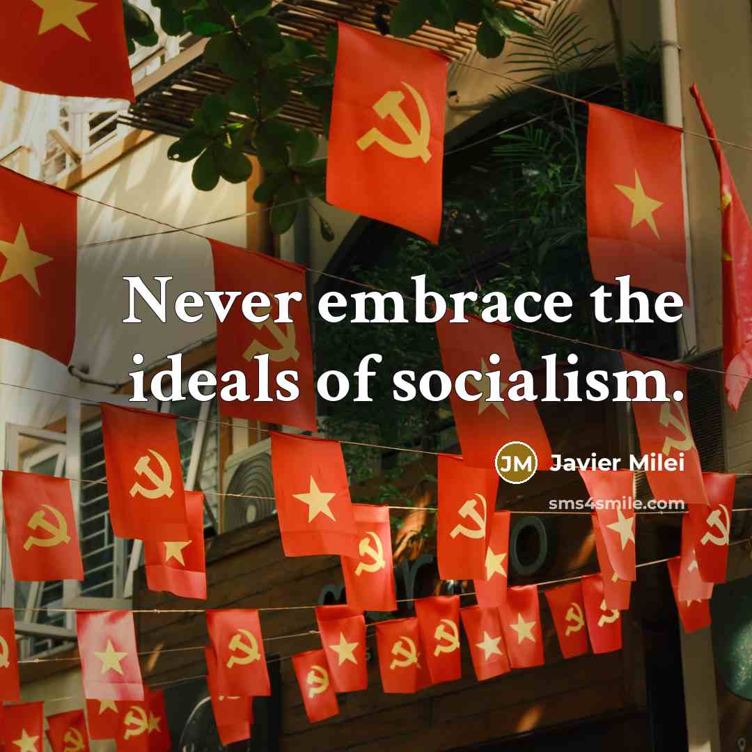 “Never embrace the ideals of socialism.…” quote by Javier Milei
