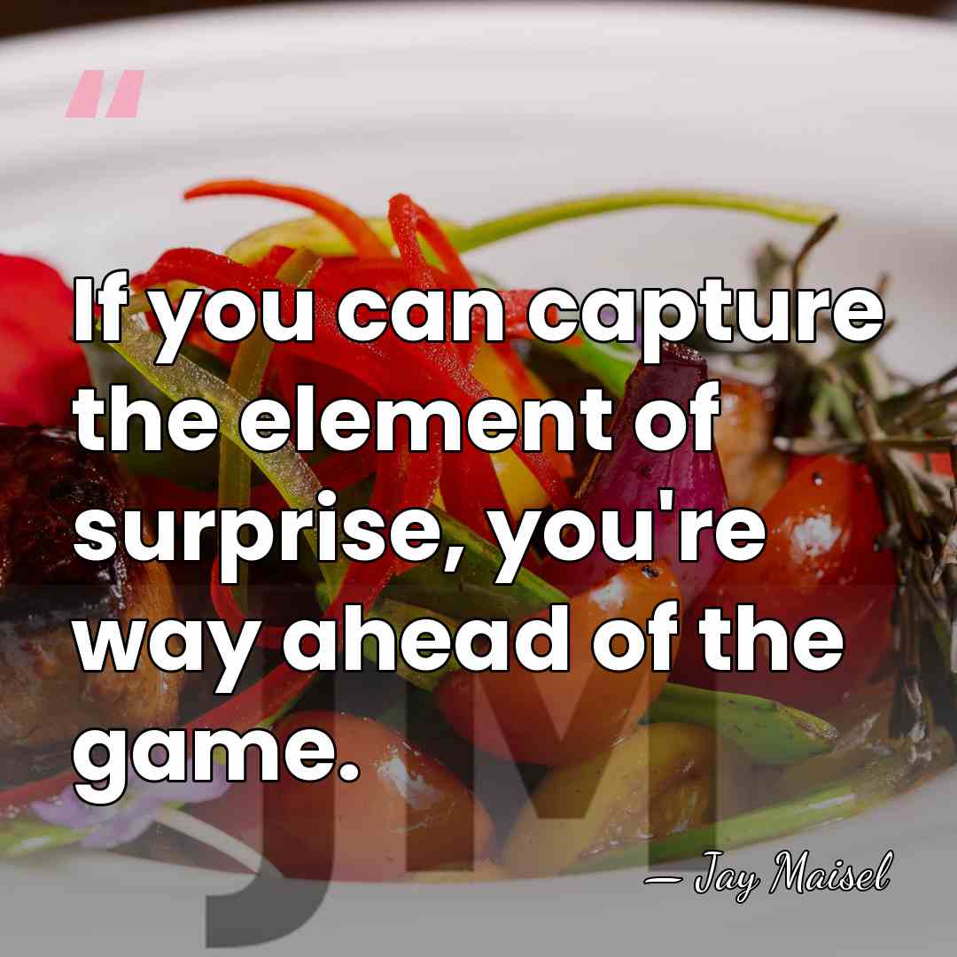If you can capture the element of surprise, you're way ahead of&hellip; - Jay Maisel