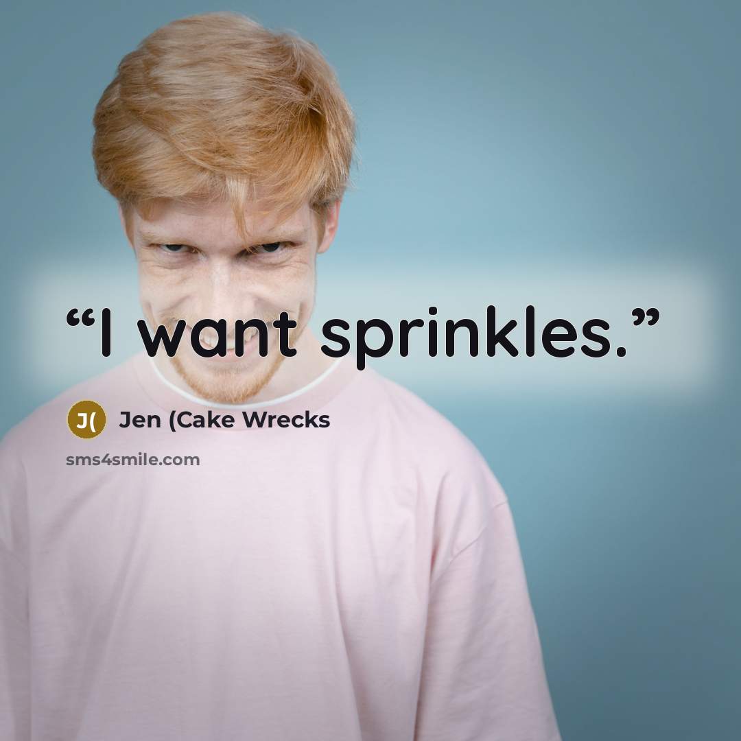 “I want sprinkles.” quote by Jen (Cake Wrecks