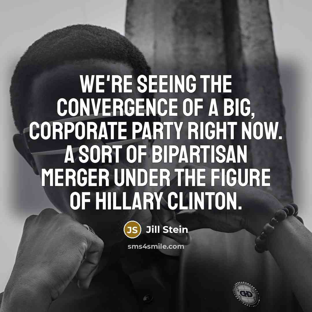 “We're seeing the convergence of a big, corporate party right…” quote by Jill Stein