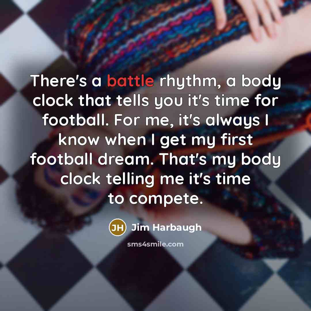 “There's a battle rhythm, a body clock that tells you…” quote by Jim Harbaugh