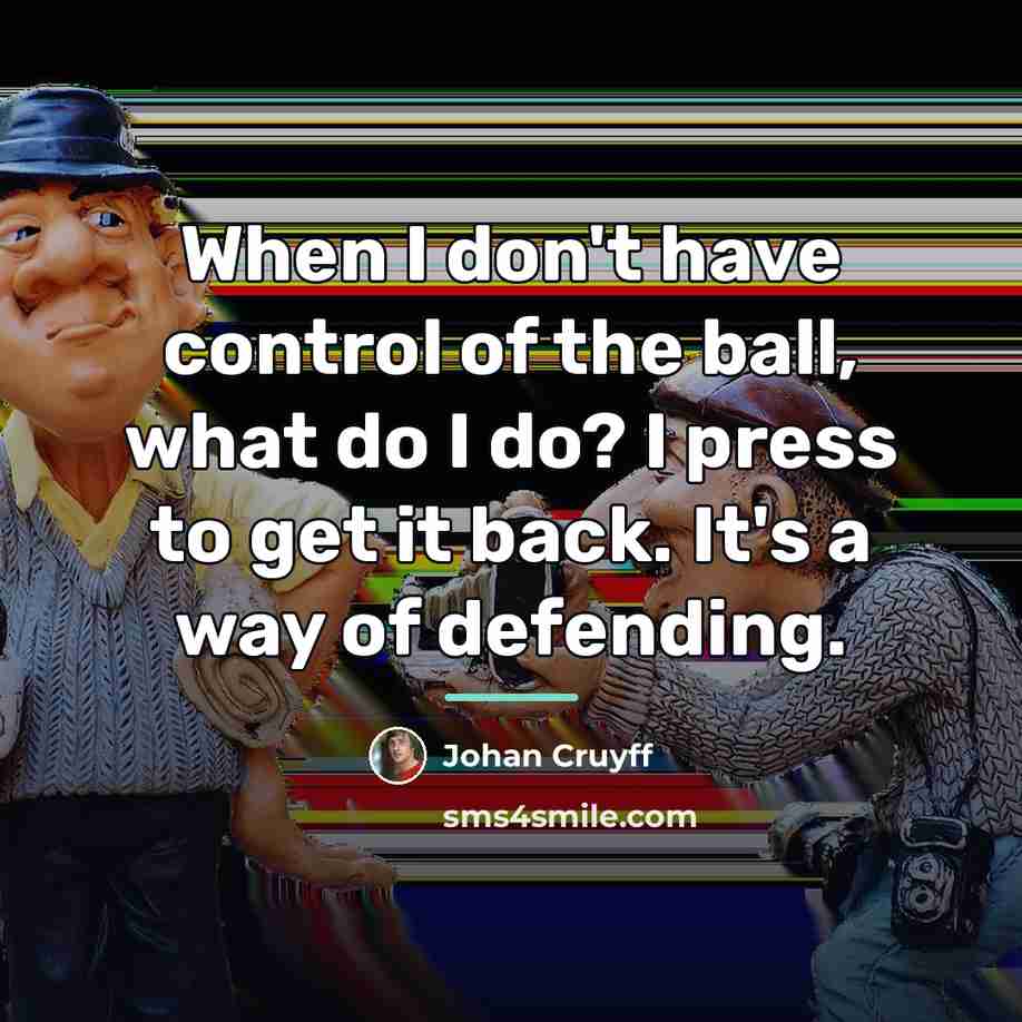 “When I don't have control of the ball, what do…” quote by Johan Cruyff