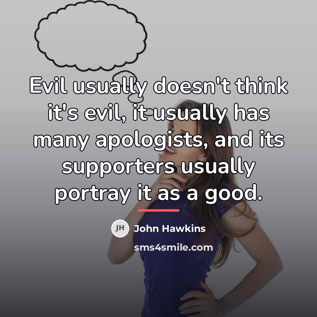 “Evil usually doesn't think it's evil, it usually has many…” quote by John Hawkins