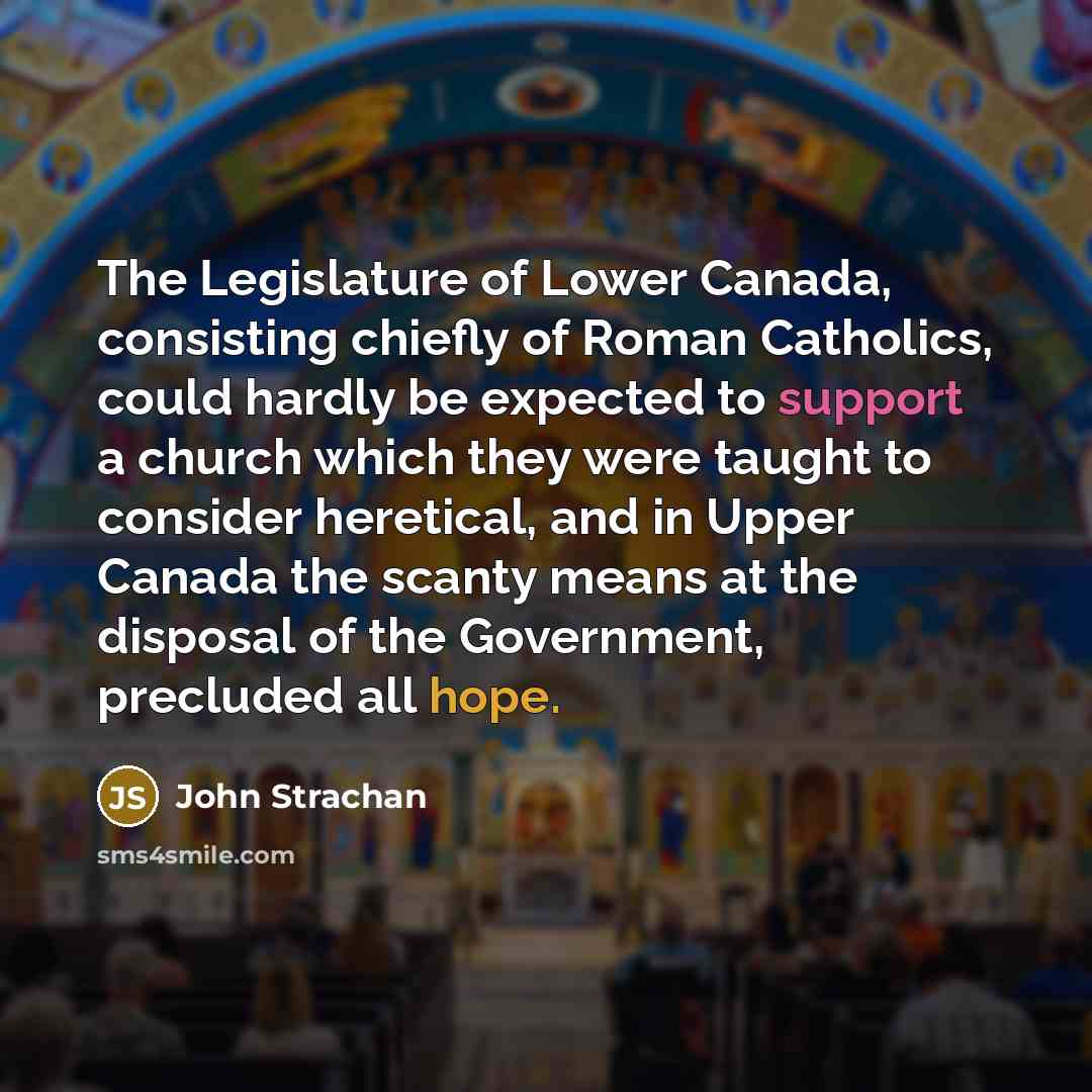 “The Legislature of Lower Canada, consisting chiefly of Roman Catholics,…” quote by John Strachan