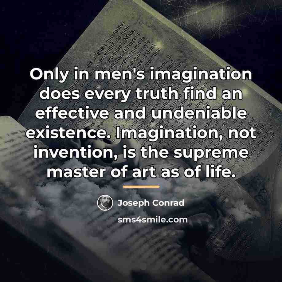 “Only in men's imagination does every truth find an effective…” quote by Joseph Conrad