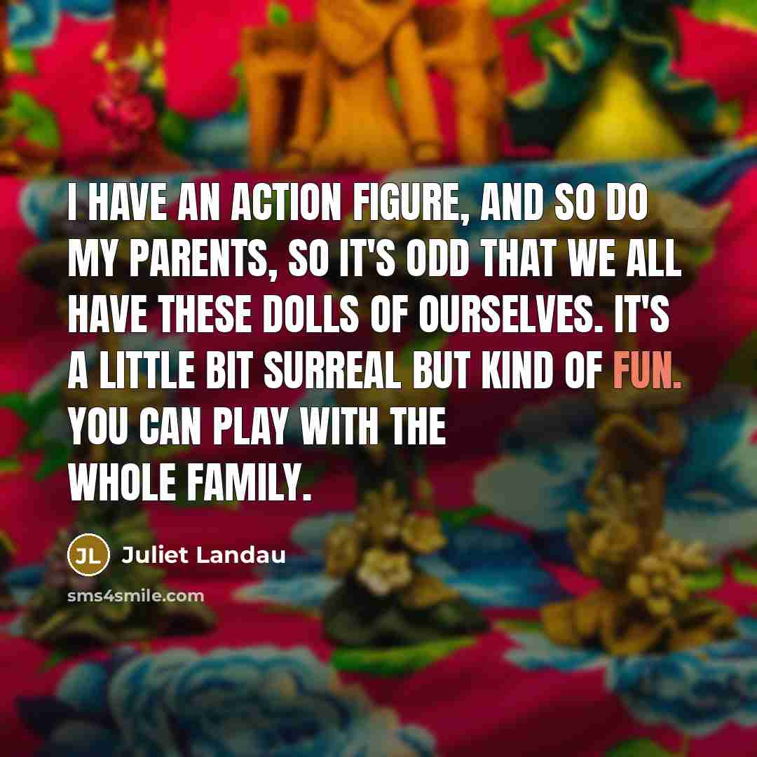 “I have an action figure, and so do my parents,…” quote by Juliet Landau