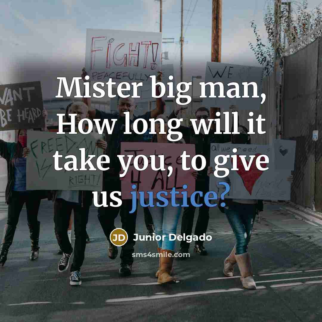 “Mister big man, How long will it take you, to…” quote by Junior Delgado