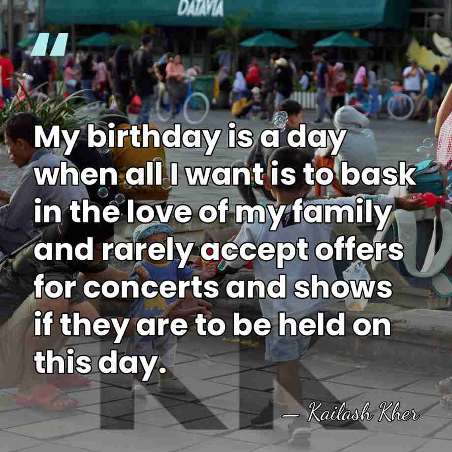 My birthday is a day when all I want is to bask&hellip; - Kailash Kher