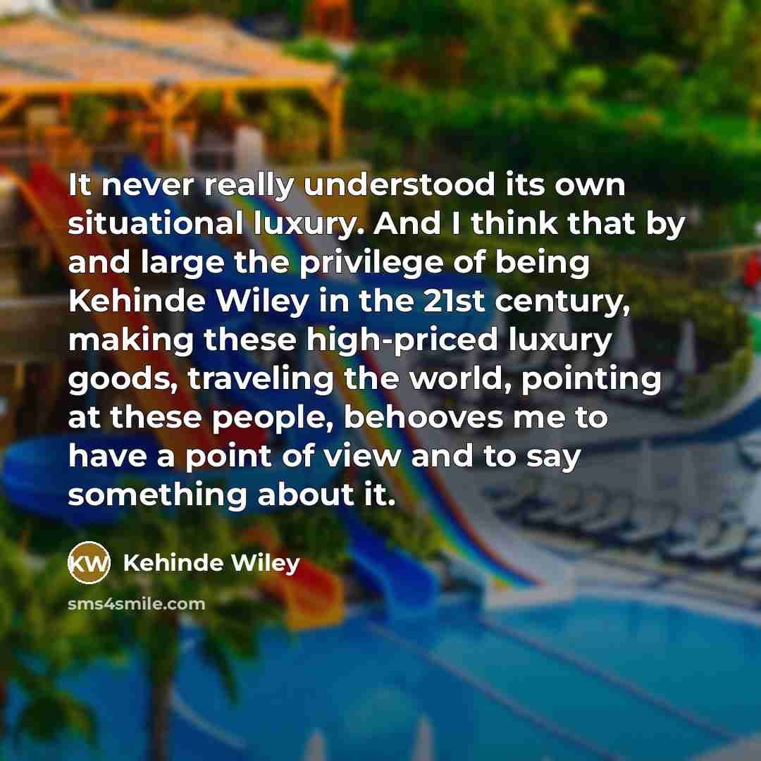 “It never really understood its own situational luxury. And I…” quote by Kehinde Wiley
