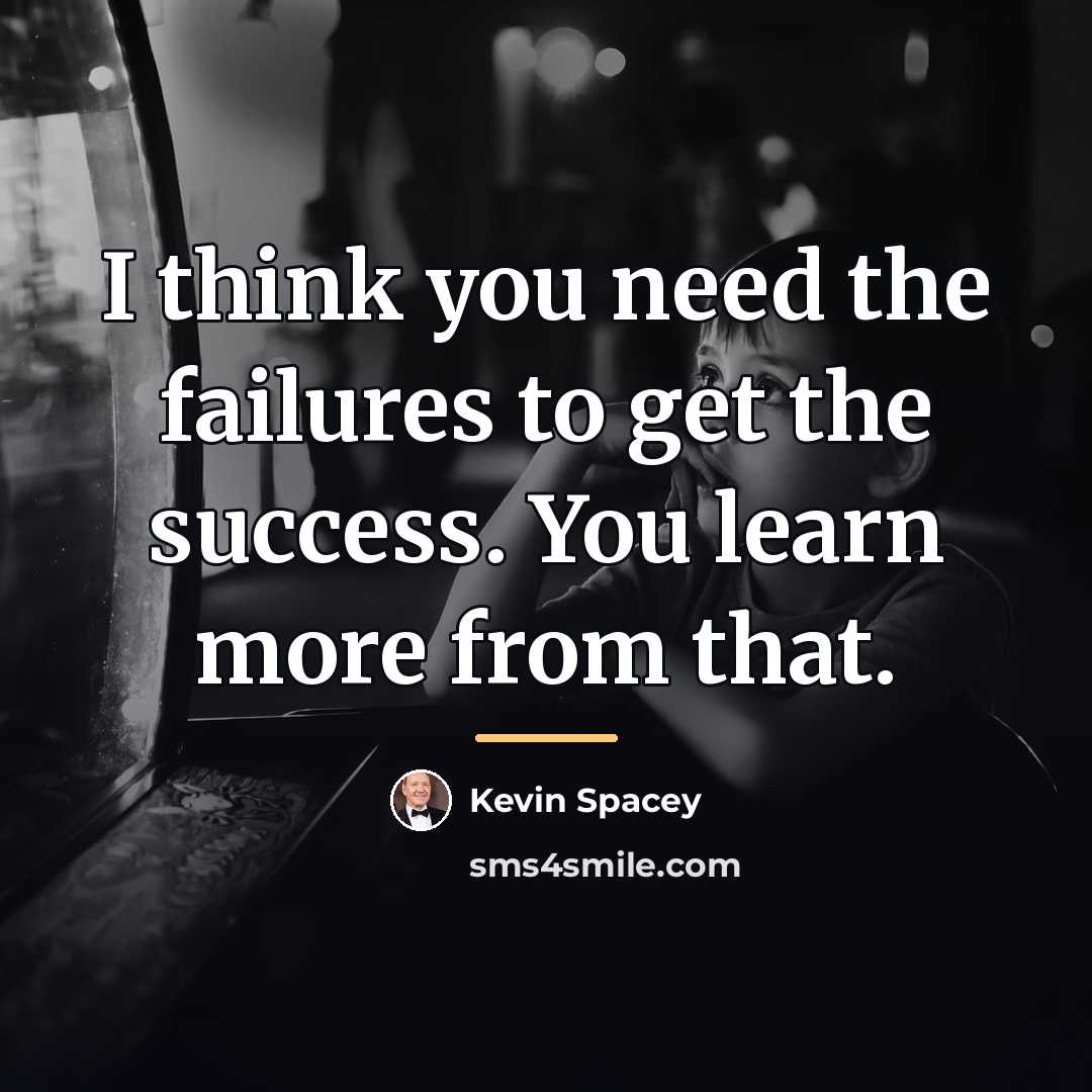 “I think you need the failures to get the success.…” quote by Kevin Spacey