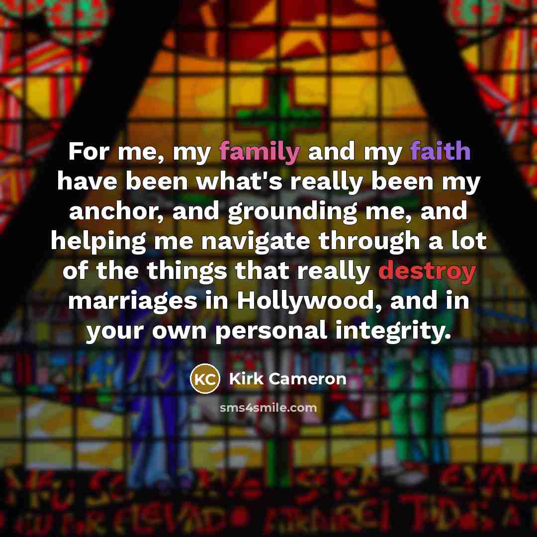 “For me, my family and my faith have been what's…” quote by Kirk Cameron