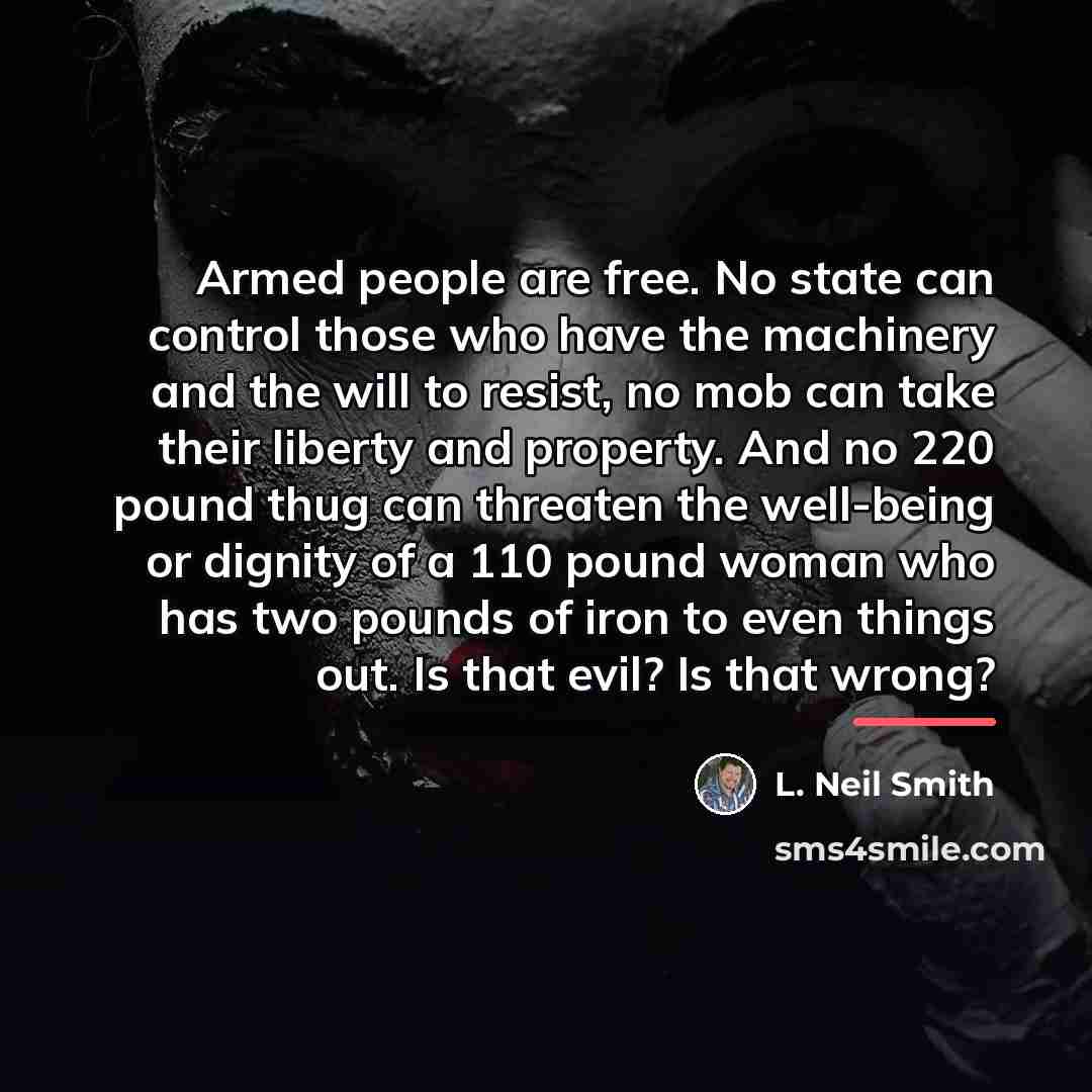 “Armed people are free. No state can control those who…” quote by L. Neil Smith