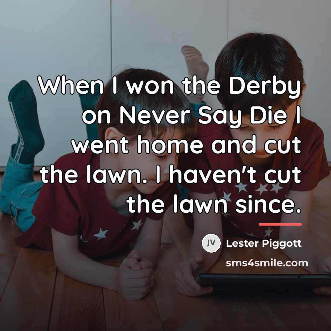 “When I won the Derby on Never Say Die I…” quote by Lester Piggott