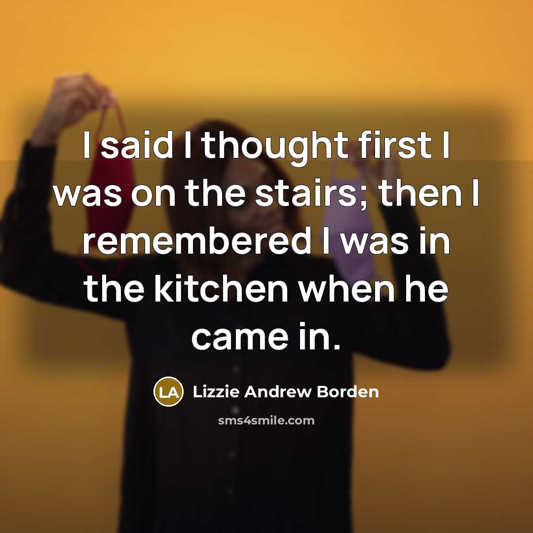 “I said I thought first I was on the stairs;…” quote by Lizzie Andrew Borden