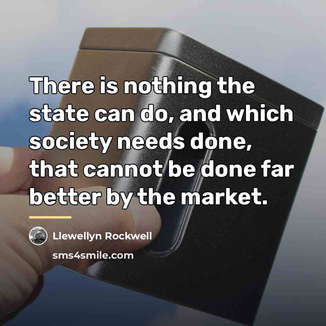 “There is nothing the state can do, and which society…” quote by Llewellyn Rockwell