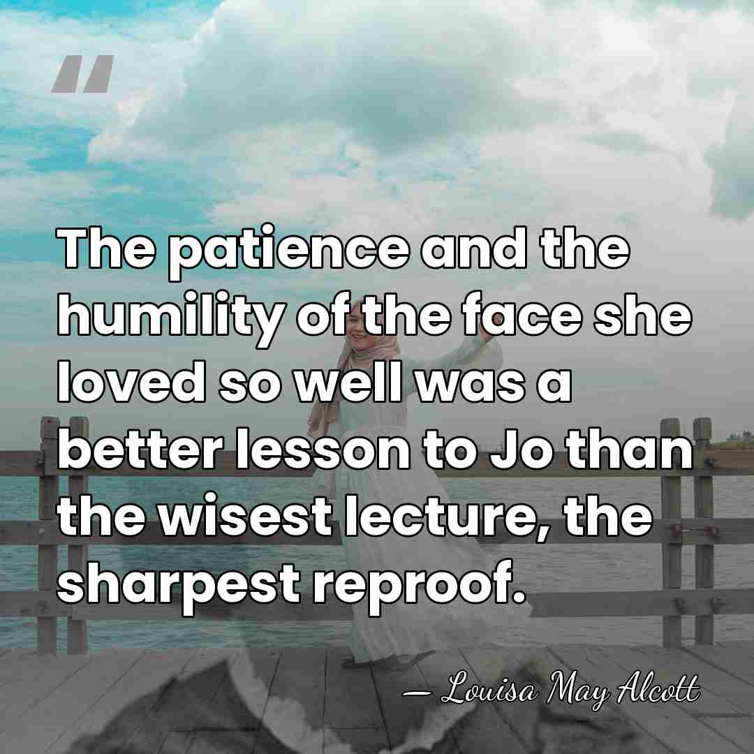 The patience and the humility of the face she loved so well&hellip; - Louisa May Alcott