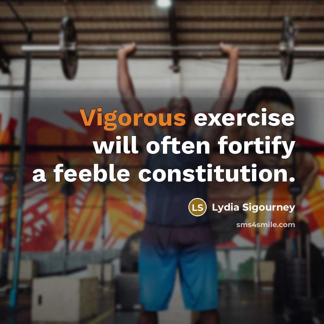 “Vigorous exercise will often fortify a feeble constitution.…” quote by Lydia Sigourney