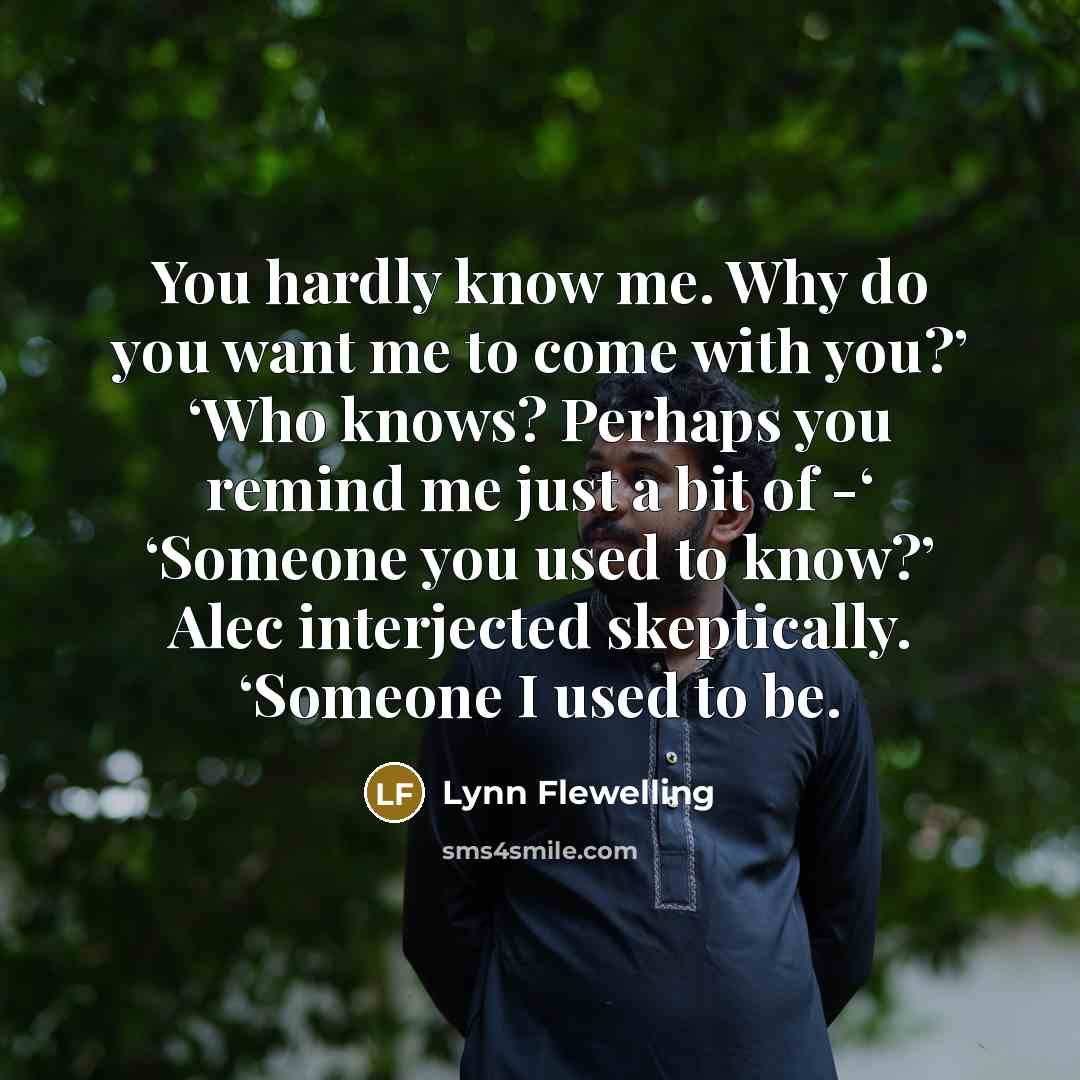 “You hardly know me. Why do you want me to…” quote by Lynn Flewelling