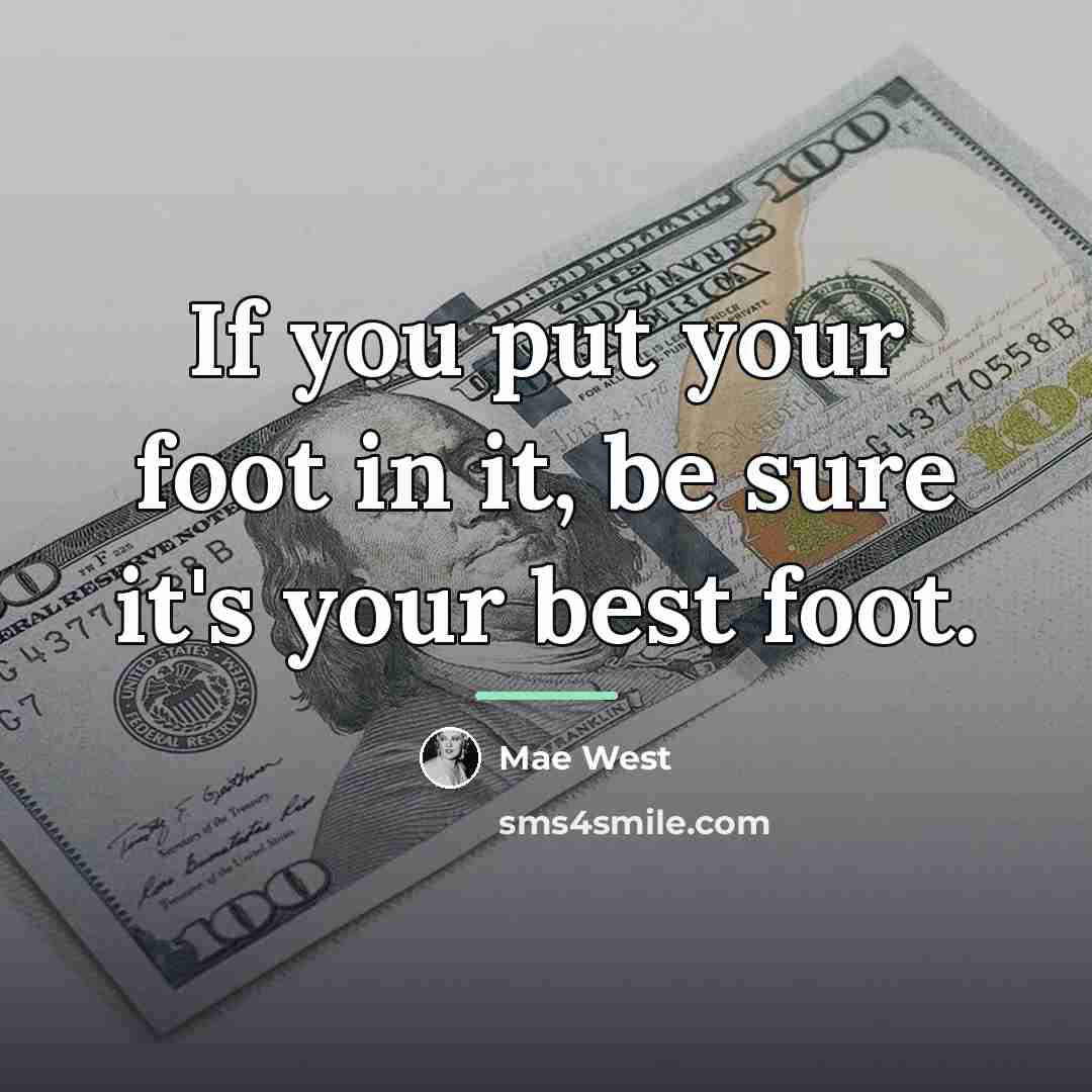 “If you put your foot in it, be sure it's…” quote by Mae West