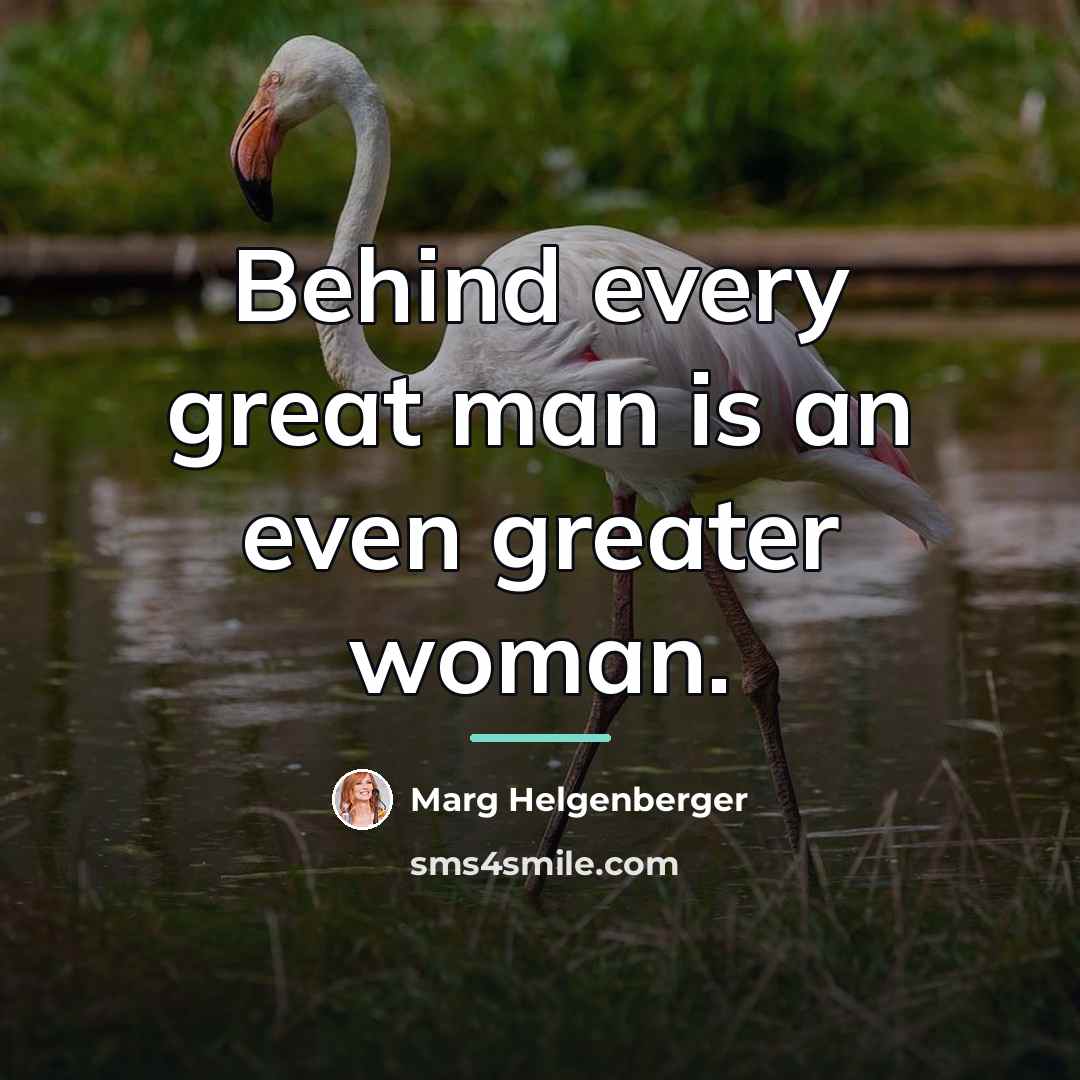 “Behind every great man is an even greater woman.…” quote by Marg Helgenberger