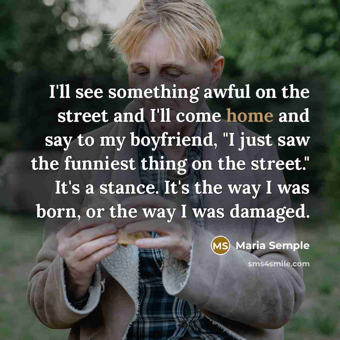“I'll see something awful on the street and I'll come…” quote by Maria Semple