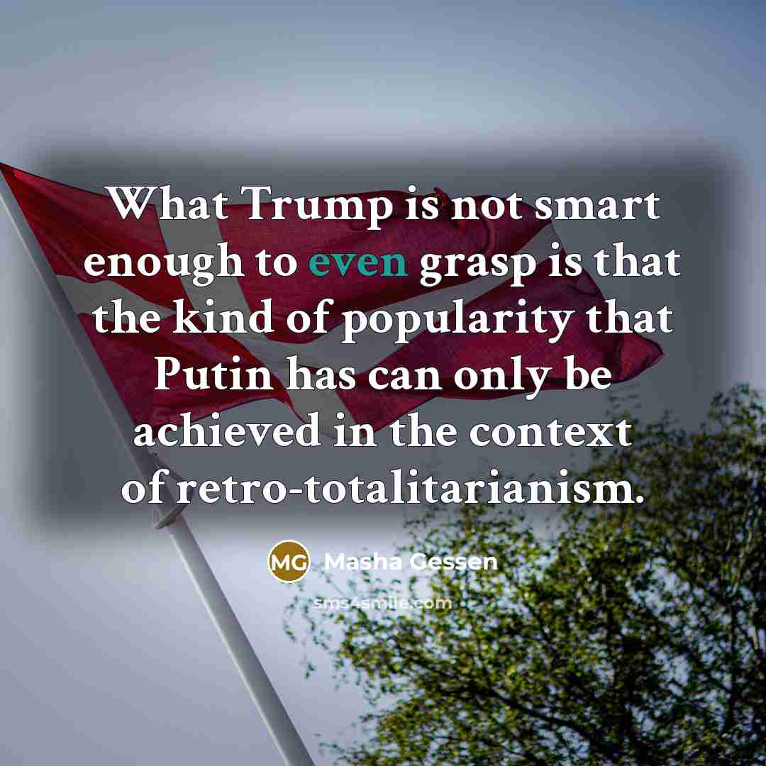 “What Trump is not smart enough to even grasp is…” quote by Masha Gessen