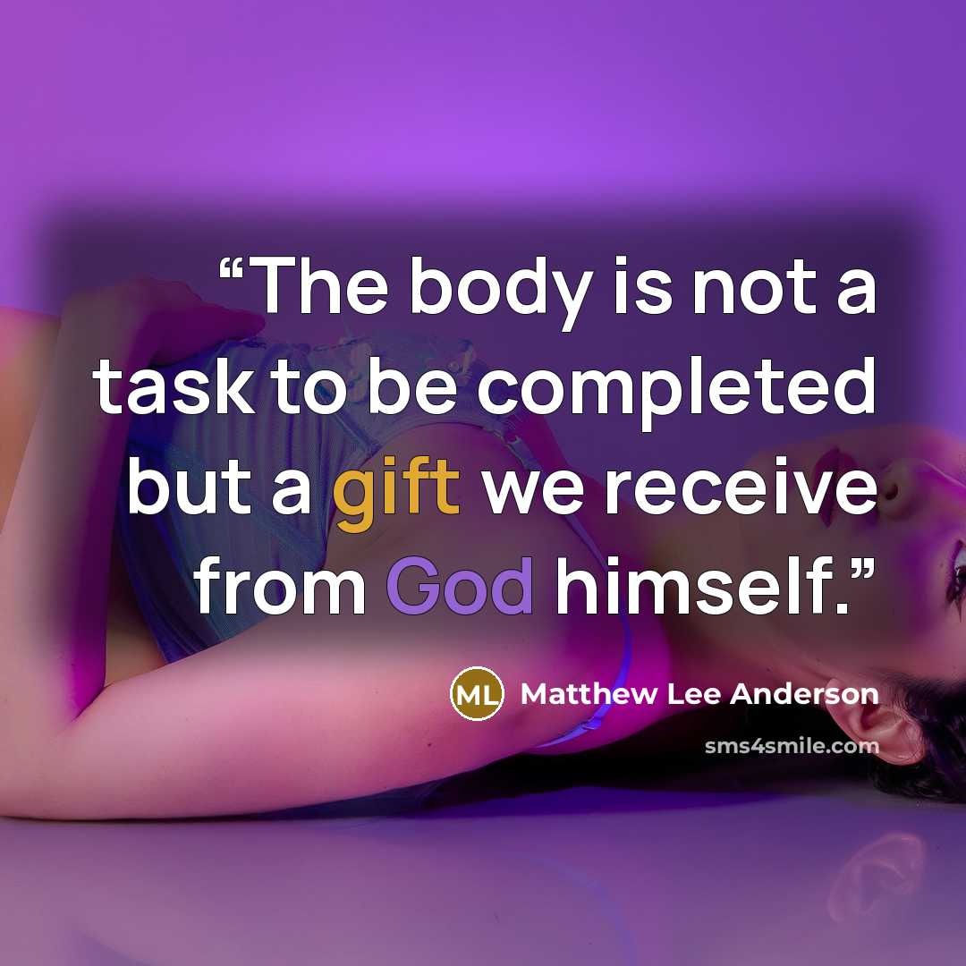 “The body is not a task to be completed but a gift we receive from God himself.” quote by Matthew Lee Anderson