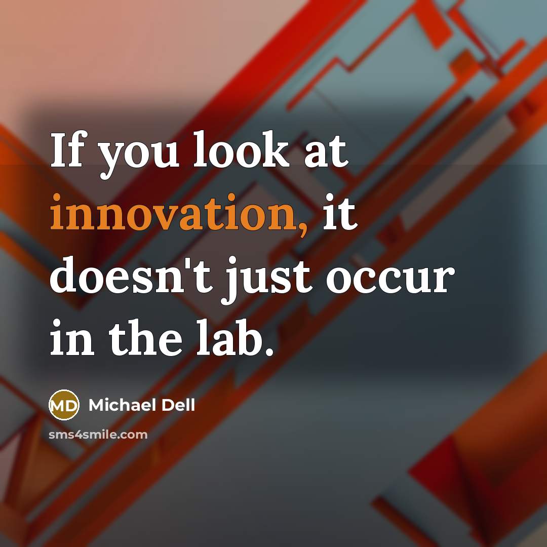 “If you look at innovation, it doesn't just occur in…” quote by Michael Dell