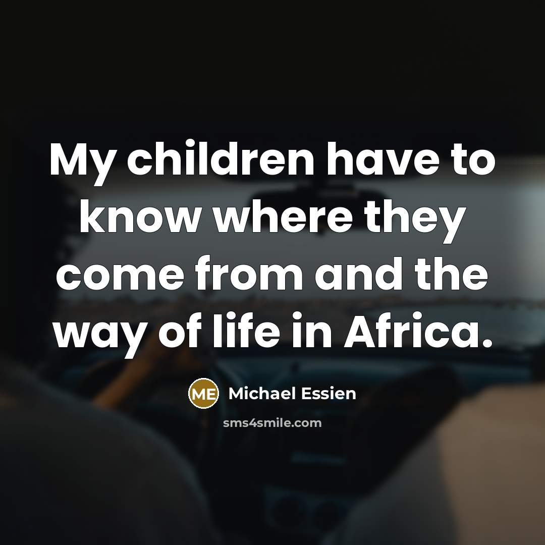 “My children have to know where they come from and…” quote by Michael Essien