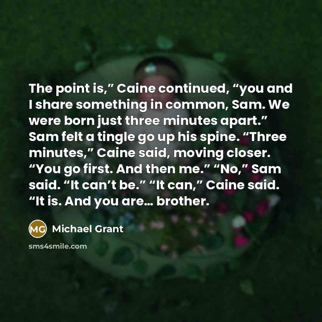 “The point is,” Caine continued, “you and I share something…” quote by Michael Grant