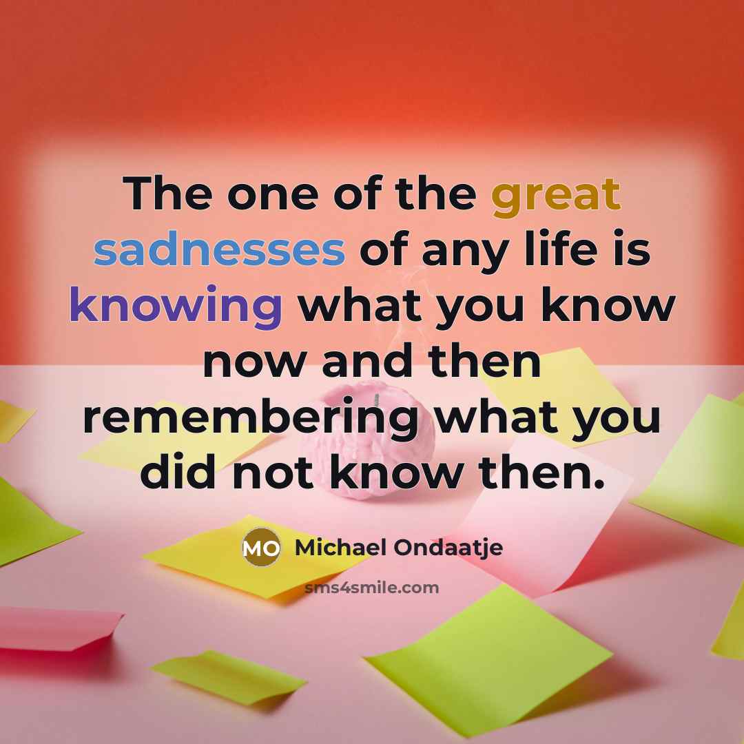 “The one of the great sadnesses of any life is…” quote by Michael Ondaatje