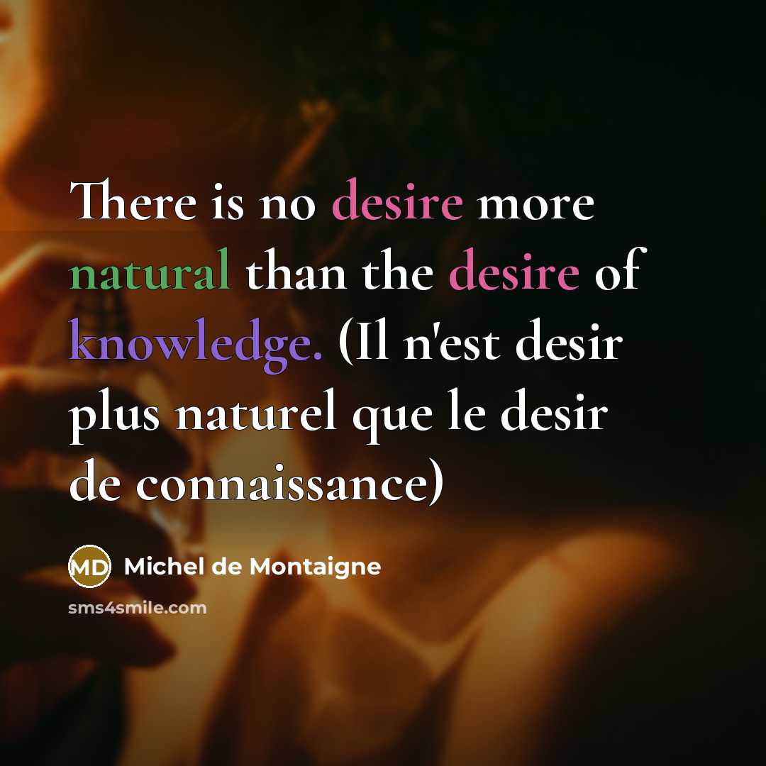 “There is no desire more natural than the desire of…” quote by Michel de Montaigne
