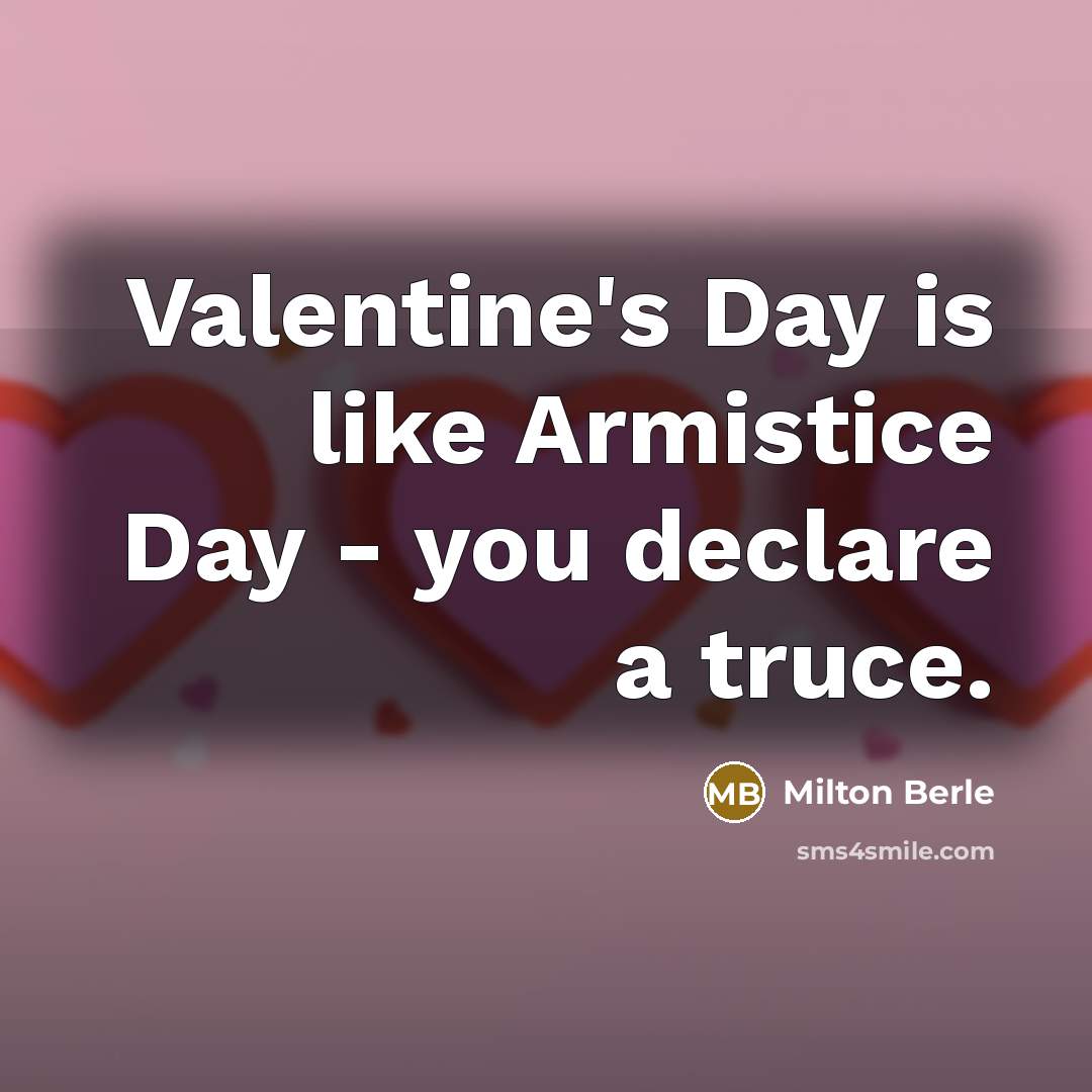 “Valentine's Day is like Armistice Day - you declare a…” quote by Milton Berle