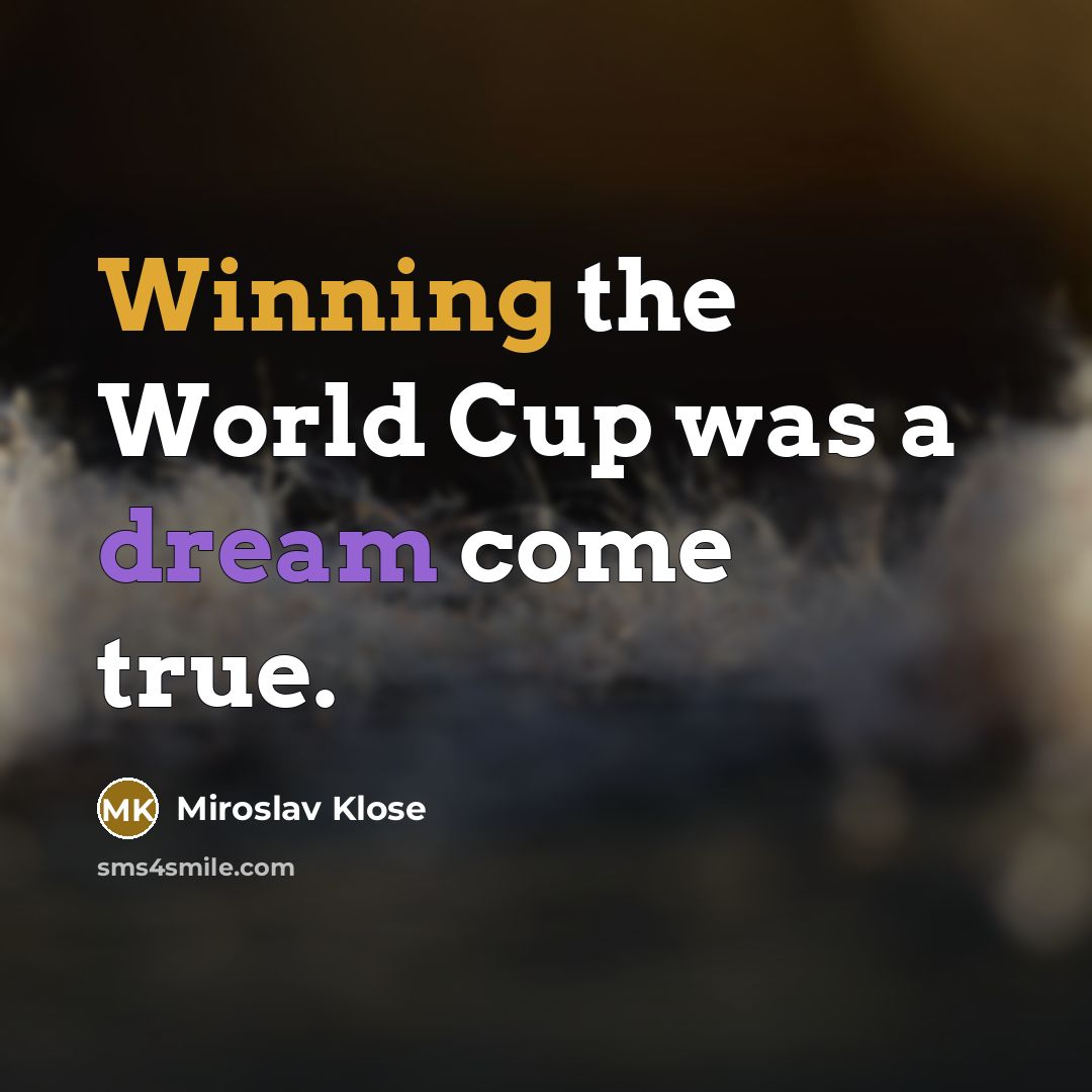 “Winning the World Cup was a dream come true.…” quote by Miroslav Klose