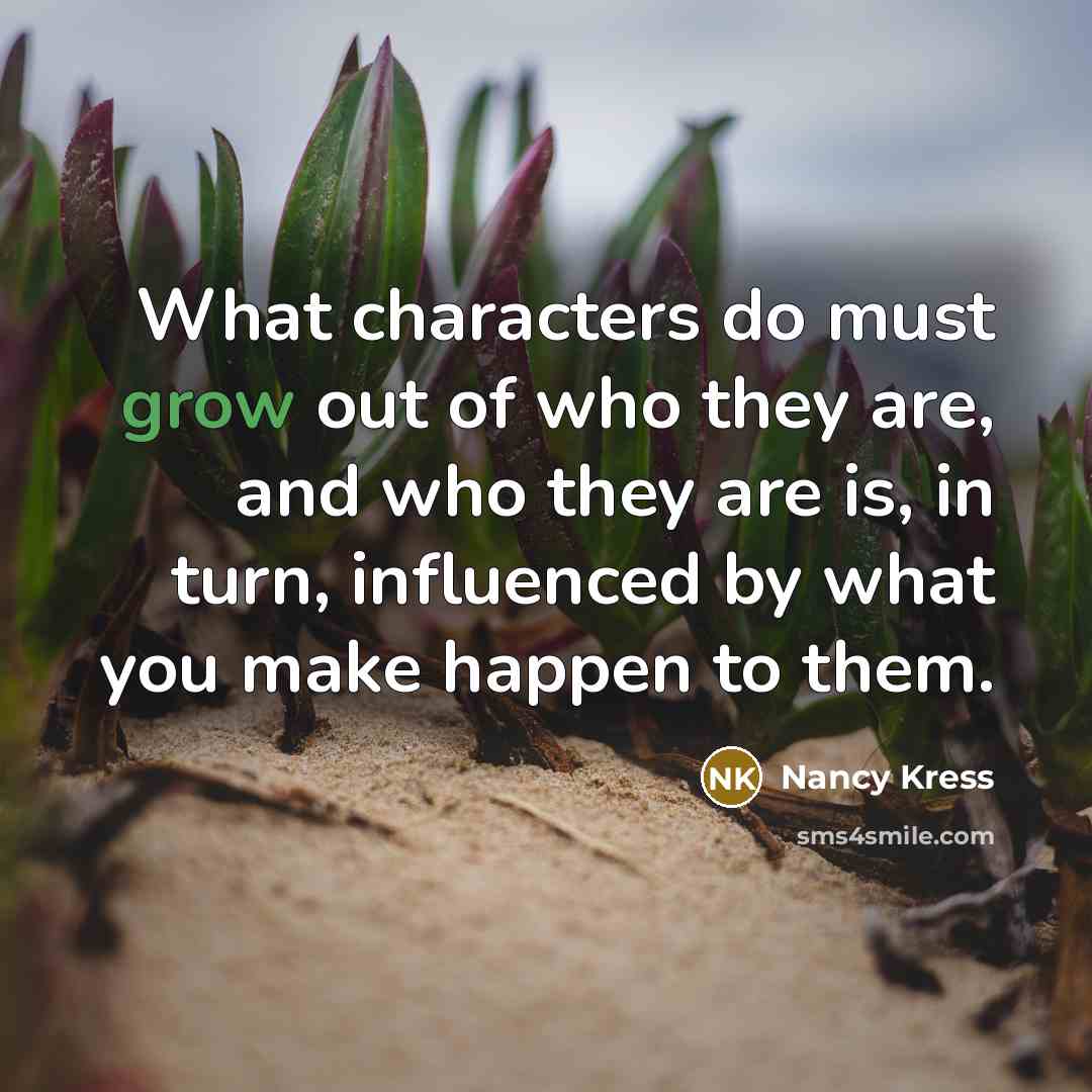 “What characters do must grow out of who they are,…” quote by Nancy Kress