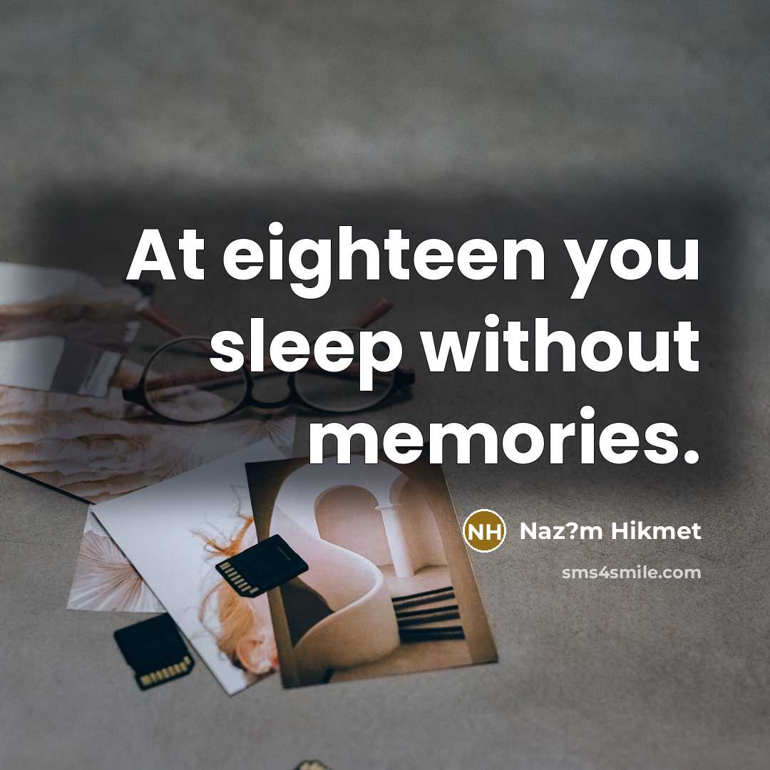 “At eighteen you sleep without memories.…” quote by Naz?m Hikmet