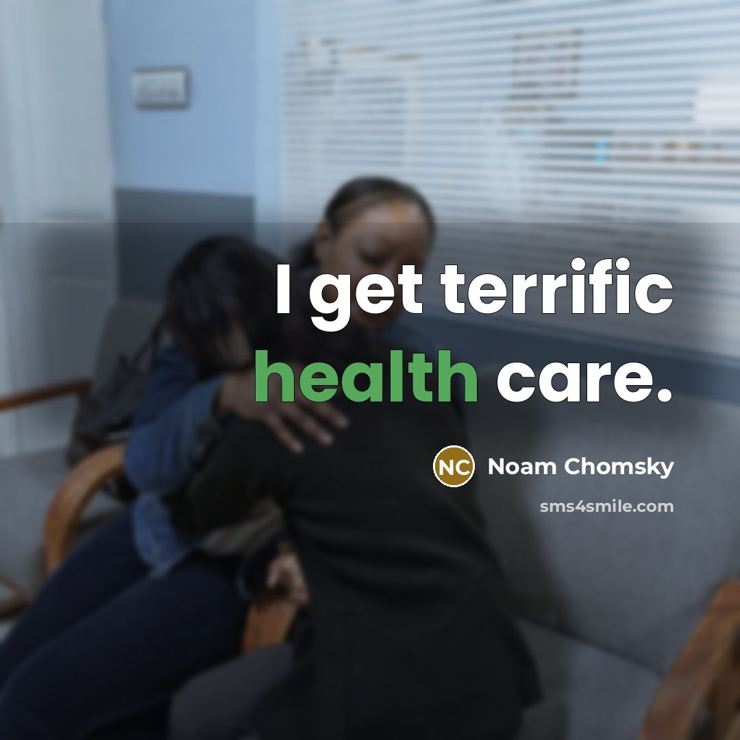 “I get terrific health care.…” quote by Noam Chomsky