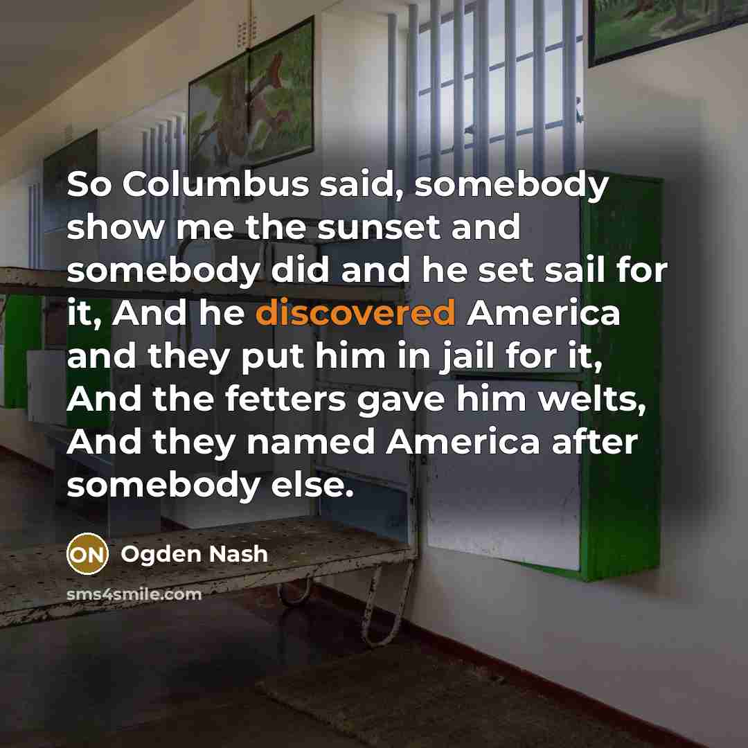 “So Columbus said, somebody show me the sunset and somebody…” quote by Ogden Nash