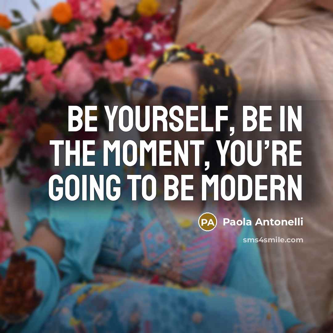 “Be yourself, be in the moment, you’re going to be…” quote by Paola Antonelli