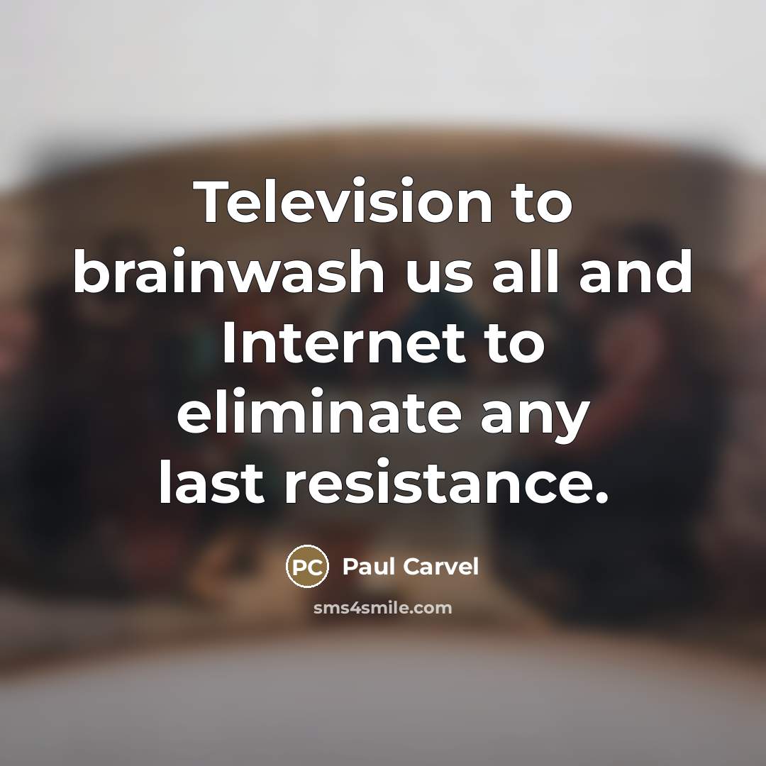 “Television to brainwash us all and Internet to eliminate any…” quote by Paul Carvel