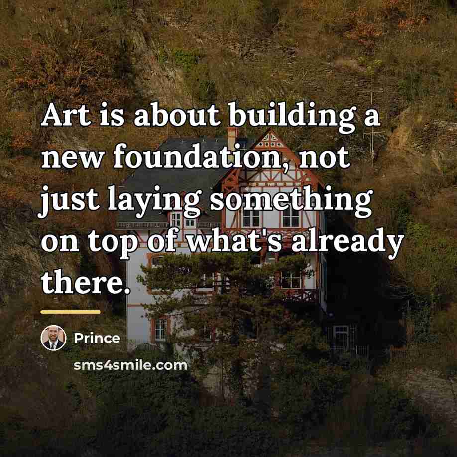 “Art is about building a new foundation, not just laying…” quote by Prince
