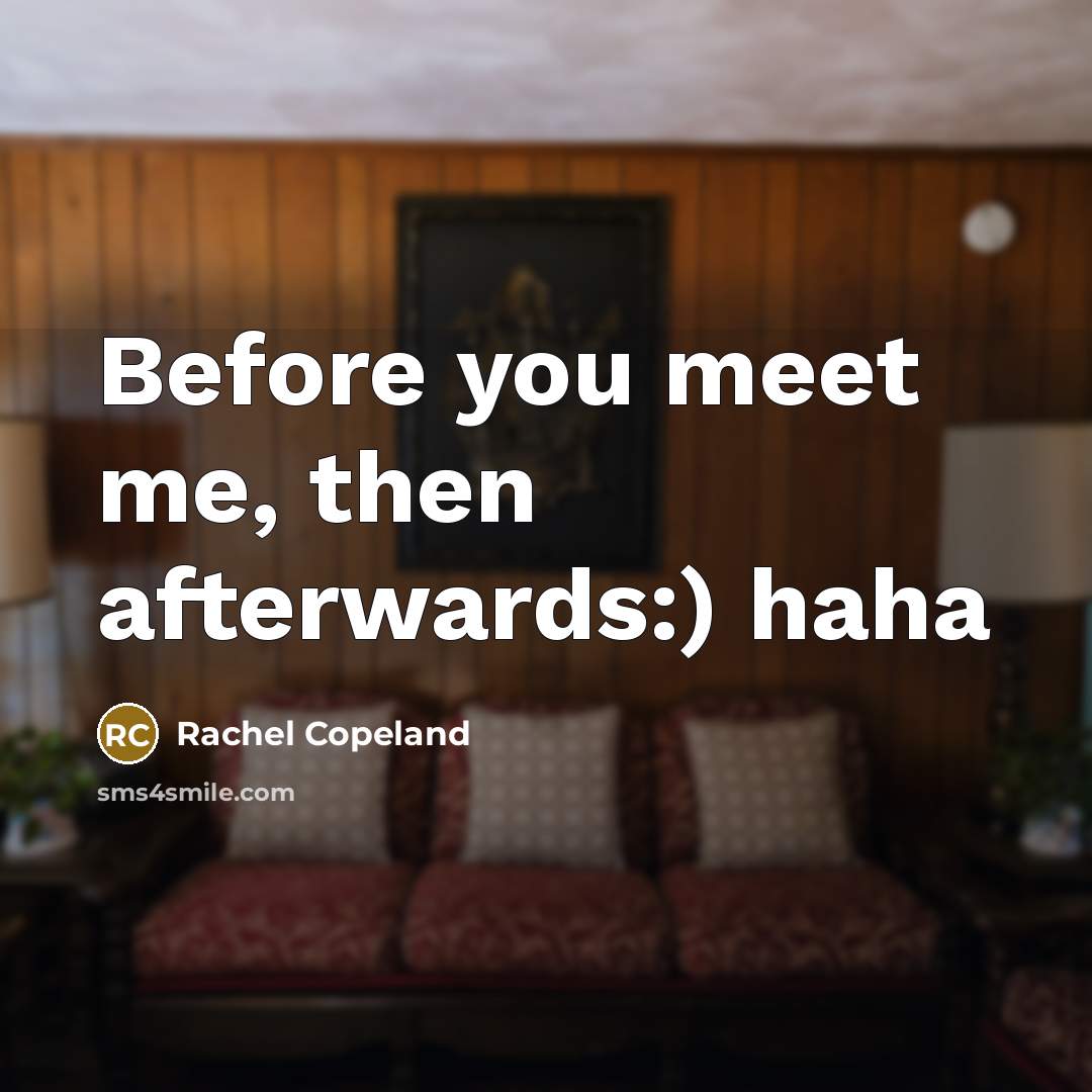 “Before you meet me, then afterwards:) haha” quote by Rachel Copeland