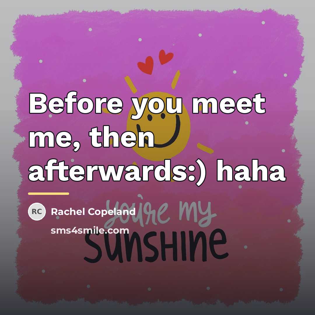 “Before you meet me, then afterwards:) haha…” quote by Rachel Copeland