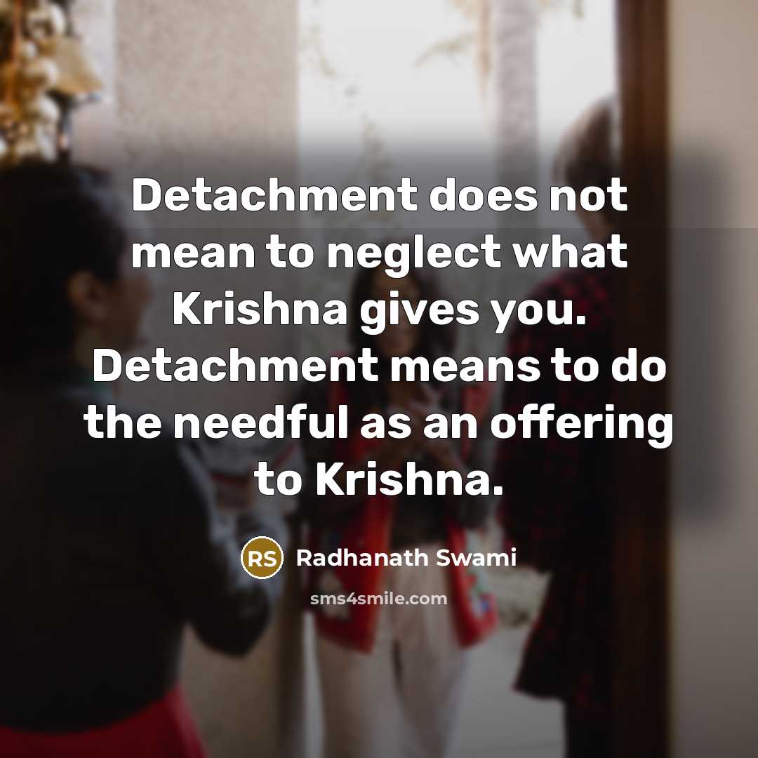 “Detachment does not mean to neglect what Krishna gives you.…” quote by Radhanath Swami