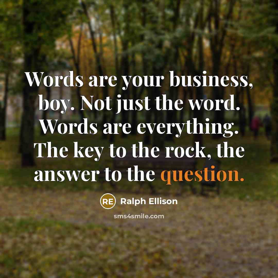 “Words are your business, boy. Not just the word. Words…” quote by Ralph Ellison