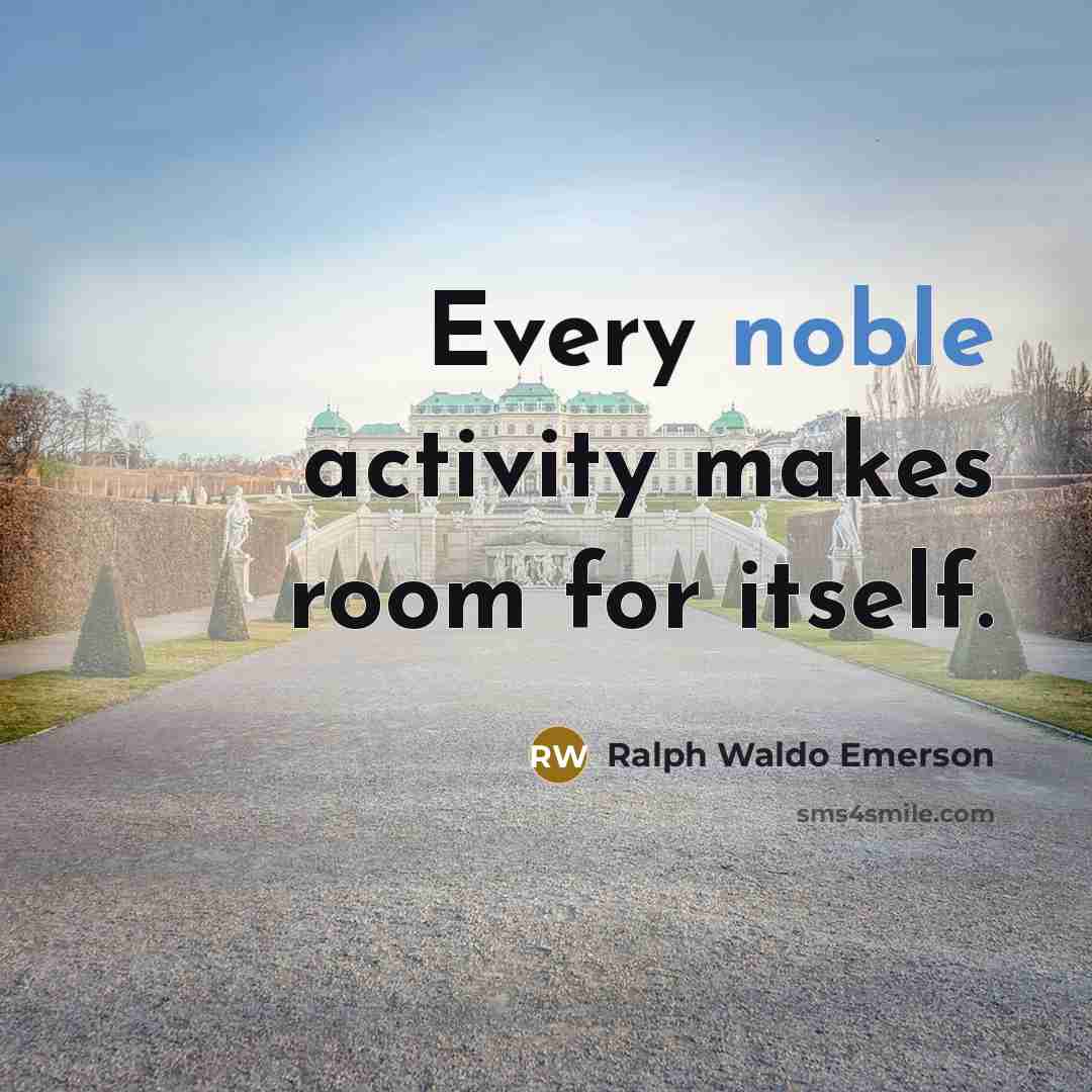 “Every noble activity makes room for itself.…” quote by Ralph Waldo Emerson